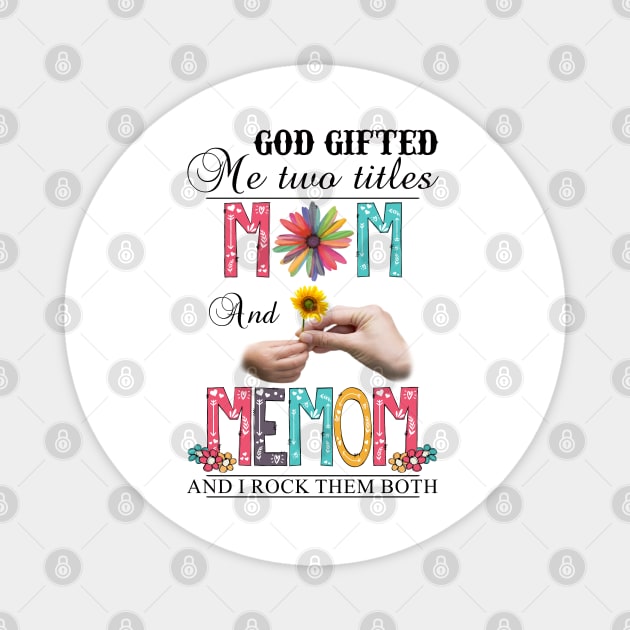 God Gifted Me Two Titles Mom And Memom And I Rock Them Both Wildflowers Valentines Mothers Day Magnet by KIMIKA